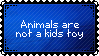 animals are not a kids toy