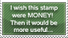 i wish this stamp was money, then it would be more useful